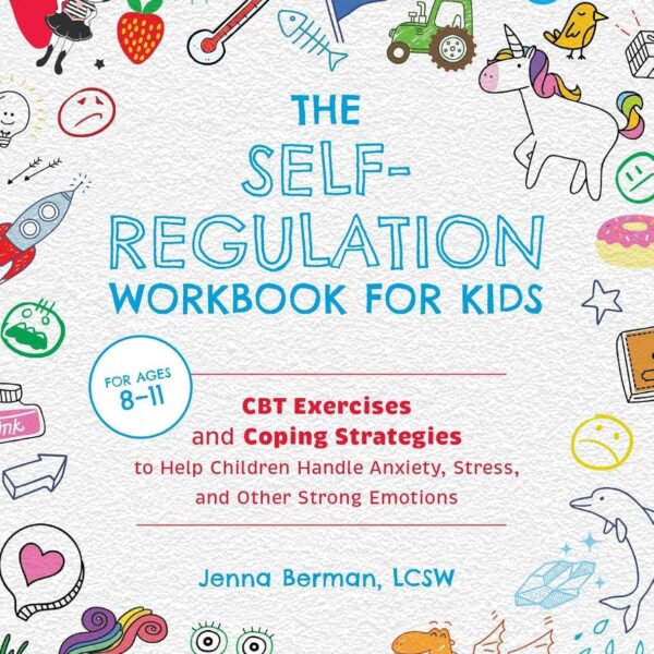 The Self-Regulation Workbook for Kids: CBT Exercises and Coping Strategies to Help Children Handle Anxiety, Stress, and Other Strong Emotions