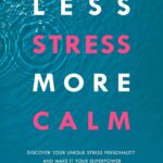 Less Stress, More Calm: Discover Your Unique Stress Personality and Make It Your Superpower