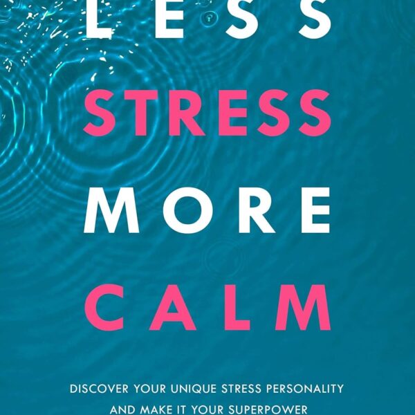Less Stress, More Calm: Discover Your Unique Stress Personality and Make It Your Superpower