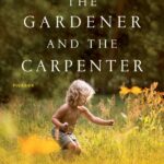 The Gardener and the Carpenter: What the New Science of Child Development Tells Us About the Relationship Between Parents and Children