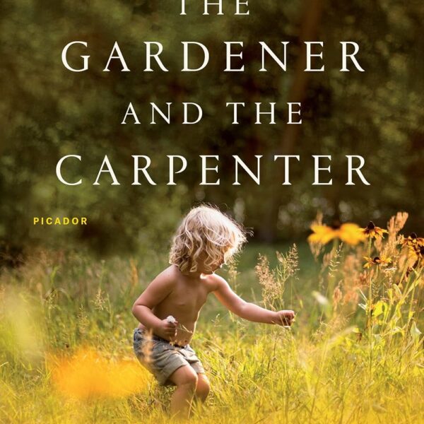 The Gardener and the Carpenter: What the New Science of Child Development Tells Us About the Relationship Between Parents and Children