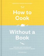 How to Cook Without a Book, Completely Updated and Revised: Recipes and Techniques Every Cook Should Know by Heart: A Cookbook