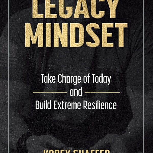 Legacy Mindset: Take Charge of Today and Build Extreme Resilience