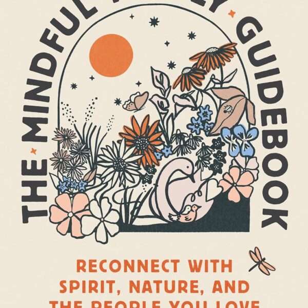 The Mindful Family Guidebook: Reconnect with Spirit, Nature, and the People You Love