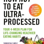 How Not to Eat Ultra-Processed: Your 4-week plan for life-changing healthier eating habits