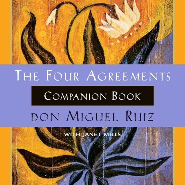 The Four Agreements Companion Book: Using the Four Agreements to Master the Dream of Your Life (A Toltec Wisdom Book)