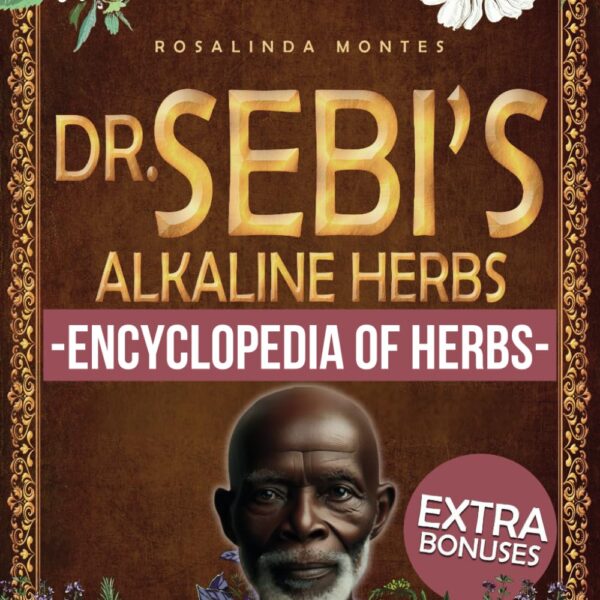 Dr. Sebi’s Alkaline Herbs: Discover the Alkaline Herbal Path for Full-Body Detox and Lifelong Health. | Cleansing Teas, Infusions and Decoctions for Natural Healing (Dr. Sebi's Encyclopedia of Herbs)