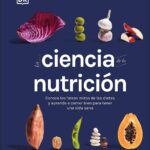 La ciencia de la nutrición (The Science of Nutrition): Conoce los falsos mitos de las dietas y aprende a comer bien para tener una vida (DK Science of) (Spanish Edition)