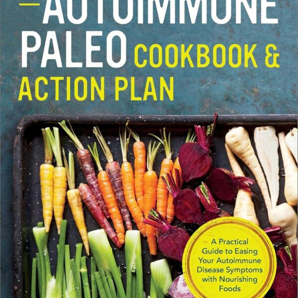 The Autoimmune Paleo Cookbook & Action Plan: A Practical Guide to Easing Your Autoimmune Disease Symptoms with Nourishing Food
