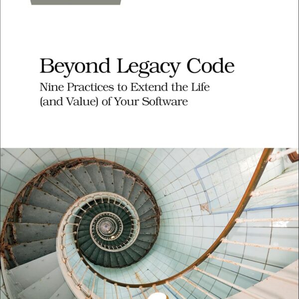 Beyond Legacy Code: Nine Practices to Extend the Life (and Value) of Your Software