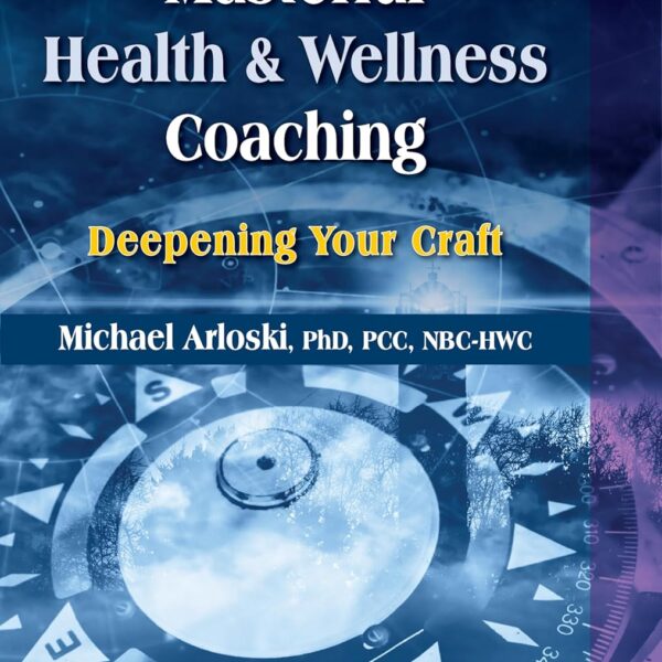 Masterful Health and Wellness Coaching: Deepening Your Craft