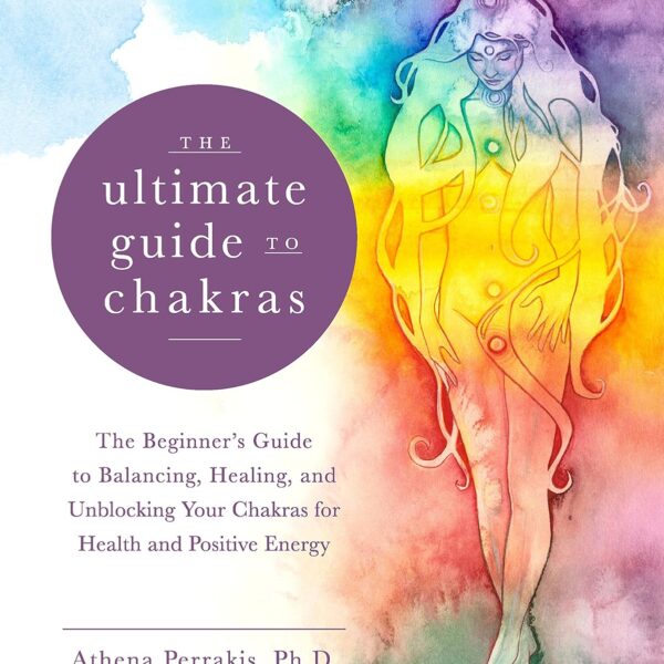 The Ultimate Guide to Chakras: The Beginner's Guide to Balancing, Healing, and Unblocking Your Chakras for Health and Positive Energy (Volume 5) (The Ultimate Guide to..., 5)