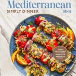 The Mediterranean Dish: Simply Dinner: 125 Easy Mediterranean Diet-Inspired Recipes to Eat Well and Live Joyfully: A Cookbook