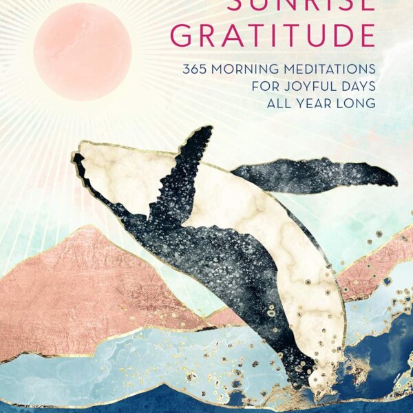 Sunrise Gratitude: 365 Morning Meditations for Joyful Days All Year Long (Volume 2) (Daily Gratitude, 2)